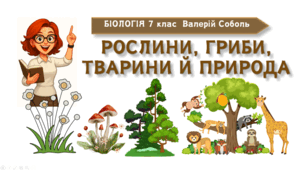 7 клас НУШ.  Рослини, гриби, тварини й природа