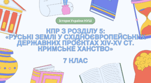 Комплексна контрольна робота (ГР 1, 2, 3) з розділу 5 «Руські землі у східноєвропейських державних проєктах XIV-XV ст. Кримське ханство», 7 клас НУШ