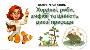 7 клас НУШ.  Хордові, риби, амфібії та цінність дикої природи