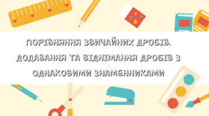 Порівняння звичайних дробів. Додавання та віднімання дробів з однаковими знаменниками