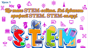 урок 1. Що таке STEM-освіта. Які бувають професії STEM. STEM-галузі