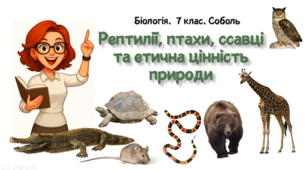 7 клас НУШ. Рептилії, птахи, ссавці та етична цінність природи