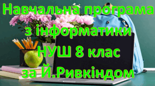 Навчальна програма «Інформатика 8 клас» на основі програми та підручника автори: Ривкінд Й.Я. та інші 3 години на тиждень