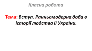 Вступ. Ранньомодерна доба в історії людства й України.