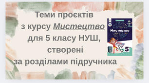 Теми проєктів з курсу Мистецтво 5-6 класи