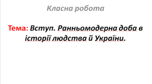 Вступ. Ранньомодерна доба в історії людства й України.