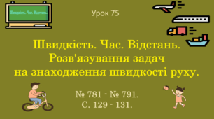 Урок. Швидкість. Час. Відстань. Розв'язування задач на знаходження швидкості руху. № 781 - № 791, ст. 129 - 131. (Ч. І).