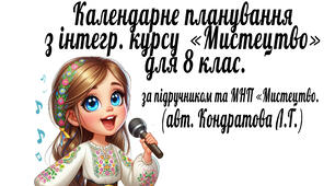 Календарно – тематичне планування з курсу «Мистецтво. 8 клас» 35 годин (авт. Кондратова Л. Г.) з очікув. результатами