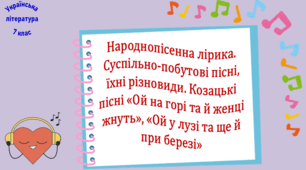 Народнопісенна лірика. Суспільно-побутові пісні, їхні різновиди. Козацькі пісні «Ой на горі та й женці жнуть», «Ой у лузі та ще й при березі» (презентація, робочий аркуш, інтерактивна гра «Вірю – не вірю»)