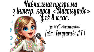 Навчальна  програма  з інтегрованого курсу  «Мистецтво»  для 8 класу На основі МНП (авт. Кондратова Л. Г.)