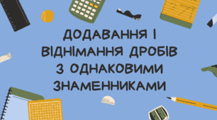 ДОДАВАННЯ І ВІДНІМАННЯ ДРОБІВ  З ОДНАКОВИМИ ЗНАМЕННИКАМИ