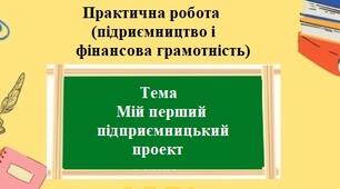Практична робота (підприємництво та фінансова грамотність) для 8 класу на тему: Мій перший підприємницький проект.