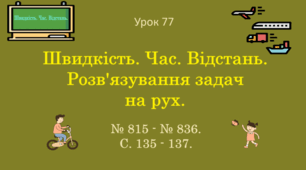 Урок. Швидкість. Час. Відстань. Розв'язування задач на рух. № 815 - № 836, ст. 135 - 137. (Ч. І).