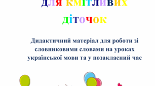 "Веселковий словничок  для кмітливих діточок"  (Дидактичний матеріал для роботи зі словниковими словами на уроках української мови та у позакласний час)