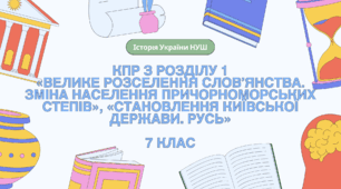Комплексна контрольна робота (ГР 1, 2, 3) з розділу 1 «Велике розселення слов’янства. Зміна населення Причорноморських степів», «Становлення Київської держави. Русь», 7 клас НУШ