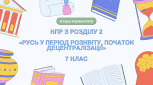 Комплексна контрольна робота (ГР 1, 2, 3) з розділу 2 «Русь у період розквіту. Початок децентралізації», 7 клас НУШ