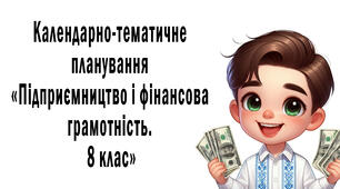 Календарно-тематичне планування «Підприємництво і фінансова грамотність. 8 кл. (18 год) за підручником С.Теплова та МП авт. Кузнєцова А., Довгань А. та ін.