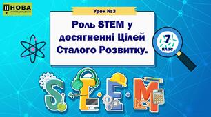 Урок 3 "Роль STEM у досягненні Цілей Сталого Розвитку" STEM 7 клас