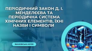 Періодичний закон Д.І. Менделєєва та періодична система хімічних елементів, їхні назви і символи.
