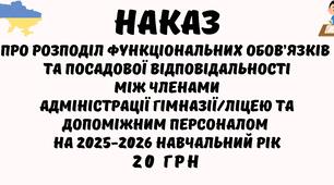 Наказ Про розподіл функціональних обов’язків  та посадової відповідальності між членами  адміністрації гімназії/ліцею та допоміжним персоналом  на 2025-2026  навчальний рік