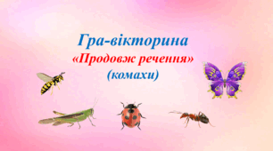 Гра - вікторина "Продовж речення" (комахи)