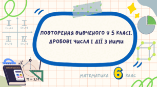Повторення вивченого у 5 класі. Дробові числа і дії з ними