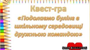 Квест-гра "Подолаємо булінг в шкільному середовищі дружньою командою"