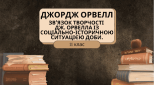 Дж. Орвелл. Зв’язок творчості  Дж. Орвелла із соціально-історичною ситуацією доби.