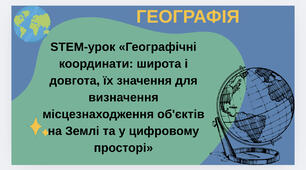 STEM-урок «Географічні координати: широта і довгота, їх значення для визначення місцезнаходження об'єктів на Землі та у цифровому просторі»