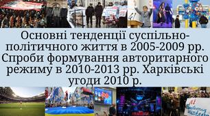 Основні тенденції суспільно-політичного життя в 2005-2009 рр. Спроби формування авторитарного режиму в 2010-2013 рр. Харківські угоди 2010 р.