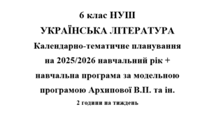 Календарно- тематичне планування на 2025/2026 н.р. + навчальна програма з української літератури 6 клас НУШ за модельною програмою Архипової