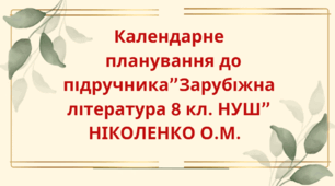 КАЛЕНДАРНЕ ПЛАНУВАННЯ із ГР. Зарубіжна література 8 кл. НУШ.НІКОЛЕНКО О.М.(53 год / 1,5 год на тиждень)