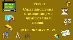 Урок. Співвідношення між одиницями вимірювання площі. № 139 - № 150, ст. 25 - 26. (Ч. ІІ).