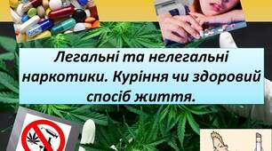 Легальні та нелегальні наркотики. Куріння чи здоровий спосіб життя.