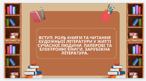 Презентація з теми " Вступ. Роль книги та читання художньої літератури у житті сучасної людини. Паперові та електронні книги. Зарубіжна література".