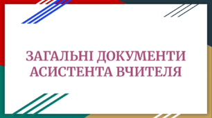 ДОКУМЕНТАЦІЯ АСИСТЕНТА ВЧИТЕЛЯ (оновлена): загальні документи