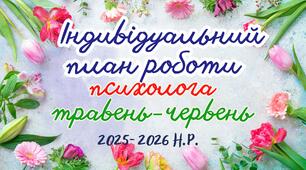 Індивідуальний план роботи психолога на травень-червень 2025-2026 н.р.