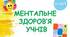 Ментальне  здоров’я  учнів