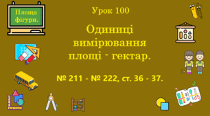 Урок. Одиниці вимірювання площі - гектар. № 211 - № 222, ст. 36 - 37. (Ч. ІІ).
