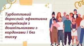 Турботливий дорослий: ефективна комунікація з дошкільниками з кордонами і без тиску