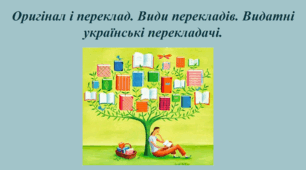 Оригінал і переклад. Види перекладів. Видатні українські перекладачі.