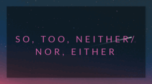 So, too, neither/nor, not either - Unit 2.6 - Focus 3