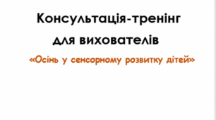 Консультація-тренінг для вихователів  «Осінь у сенсорному розвитку дітей»