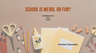 School is weird. Or Fun?