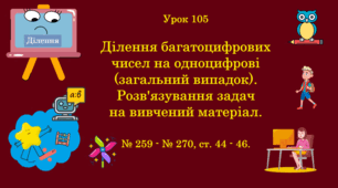 Урок. Ділення багатоцифрових чисел на одноцифрові (загальний випадок). Розв'язування задач. № 259 - № 270, ст. 44 - 46. (Ч. ІІ).