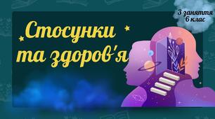 Стосунки та здоров'я: третє  заняття курсу «Соціальне здоров’я» у межах предмета «Здоров’я, безпека та добробут» для 6 класу
