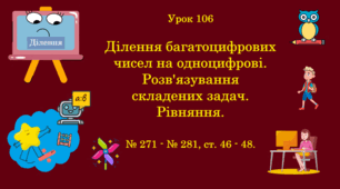 Урок. Ділення багатоцифрових чисел на одноцифрові. Розв'язування складених задач. Рівнянь. № 271 - № 281, ст. 46 - 48. (Ч. ІІ).