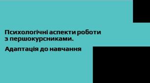 Презентація до лекції для педагогів на тему: "Психологічні аспекти роботи з першокурсниками. Адаптація до навчання"