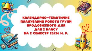 Календарно-тематичне планування роботи групи продовженого дня для 2 класу на 2 семестр 2025-2026 н. р.
