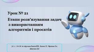 Урок № 21 Етапи розв’язування задач з використанням алгоритмів і проєктів